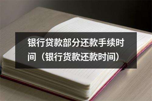 银行贷款部分还款手续时间（银行货款还款时间）
