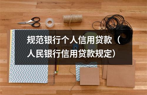 规范银行个人信用贷款（人民银行信用贷款规定）