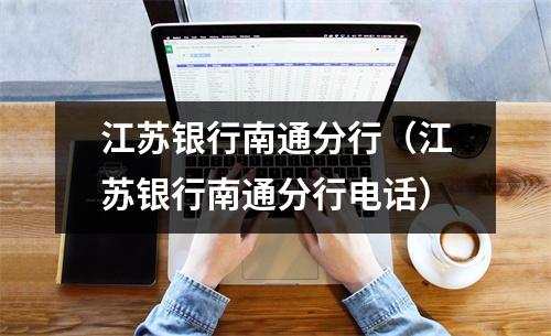江苏银行南通分行（江苏银行南通分行电话）