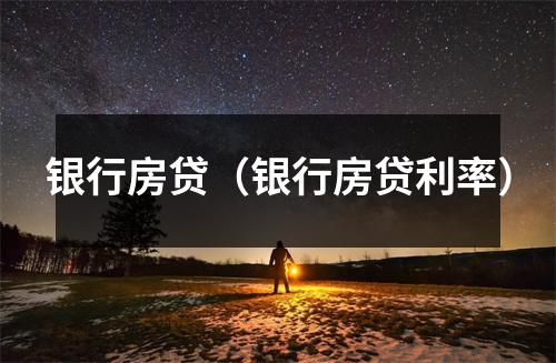 银行房贷（银行房贷利率）