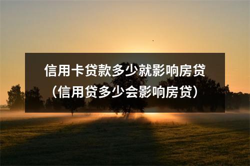 信用卡贷款多少就影响房贷（信用贷多少会影响房贷）