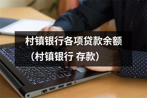 村镇银行各项贷款余额（村镇银行 存款）