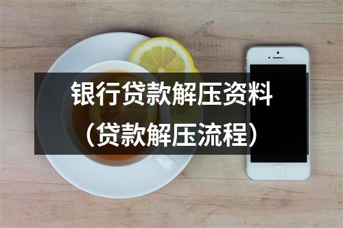 银行贷款解压资料（贷款解压流程）