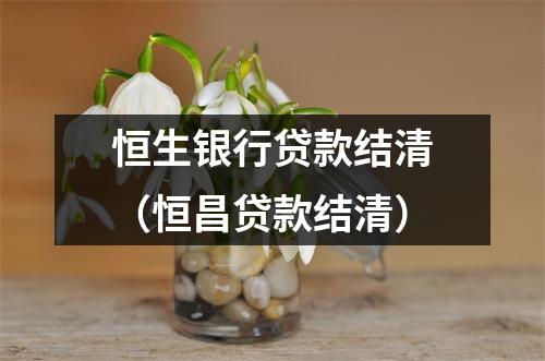 恒生银行贷款结清（恒昌贷款结清）