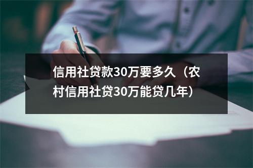 信用社贷款30万要多久（农村信用社贷30万能贷几年）