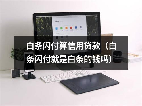 白条闪付算信用贷款（白条闪付就是白条的钱吗）
