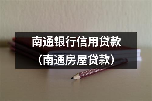 南通银行信用贷款（南通房屋贷款）