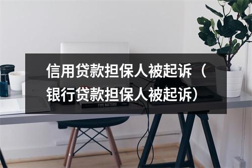 信用贷款担保人被起诉（银行贷款担保人被起诉）