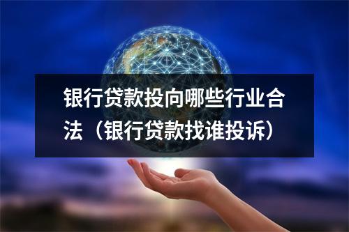 银行贷款投向哪些行业合法（银行贷款找谁投诉）