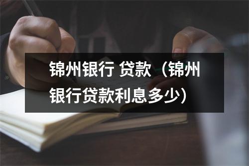 锦州银行 贷款（锦州银行贷款利息多少）