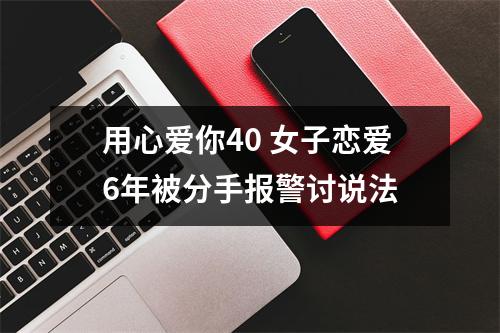 用心爱你40 女子恋爱6年被分手报警讨说法
