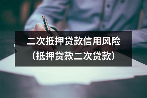 二次抵押贷款信用风险（抵押贷款二次贷款）