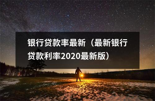 银行贷款率最新（最新银行贷款利率2020最新版）