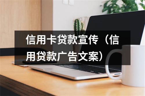 信用卡贷款宣传（信用贷款广告文案）