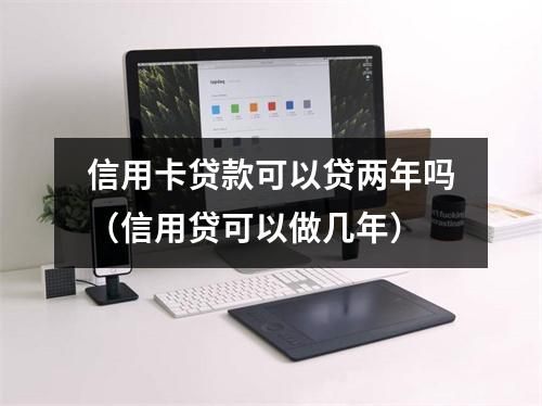 信用卡贷款可以贷两年吗（信用贷可以做几年）