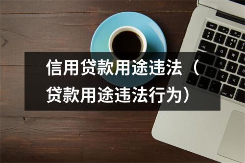 信用贷款用途违法（贷款用途违法行为）