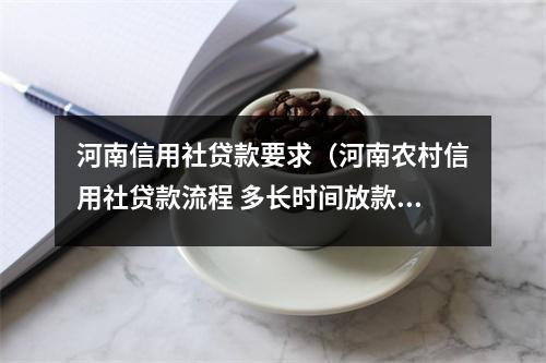 河南信用社贷款要求（河南农村信用社贷款流程 多长时间放款）