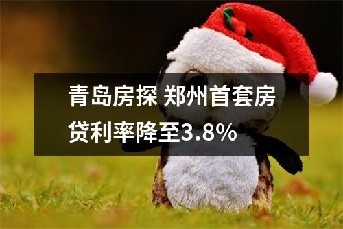 青岛房探 郑州首套房贷利率降至3.8%