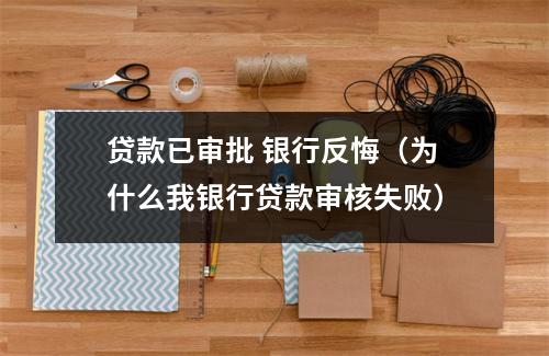 贷款已审批 银行反悔（为什么我银行贷款审核失败）