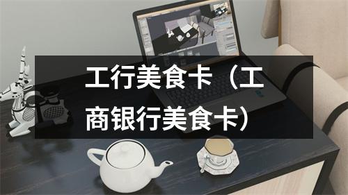 工行美食卡（工商银行美食卡）