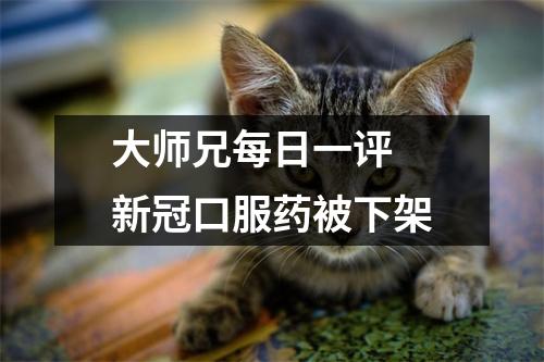 大师兄每日一评 新冠口服药被下架