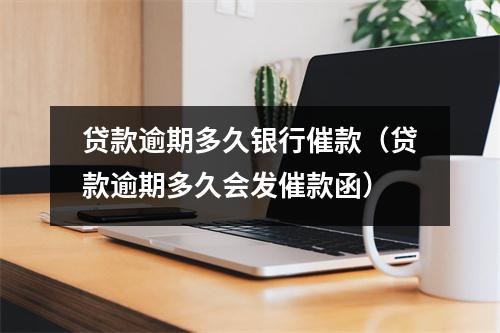 贷款逾期多久银行催款（贷款逾期多久会发催款函）