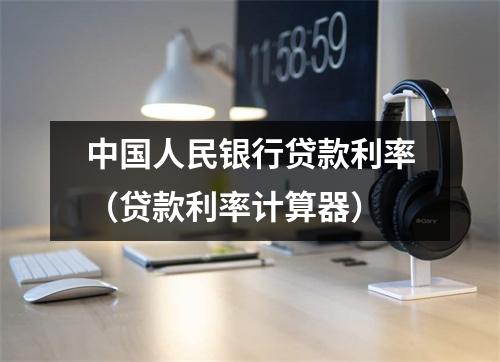 中国人民银行贷款利率（贷款利率计算器）