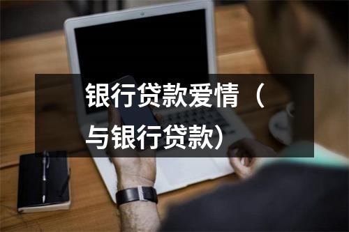 银行贷款爱情（与银行贷款）
