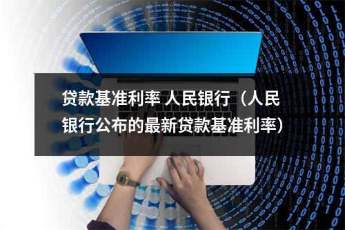 贷款基准利率 人民银行（人民银行公布的最新贷款基准利率）