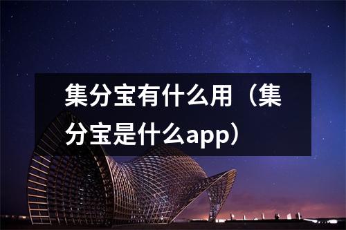 集分宝有什么用（集分宝是什么app）