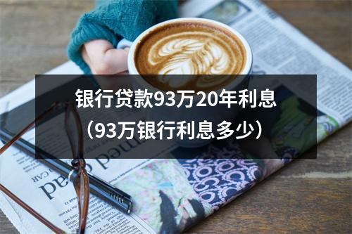 银行贷款93万20年利息（93万银行利息多少）
