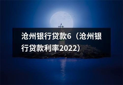 沧州银行贷款6（沧州银行贷款利率2022）