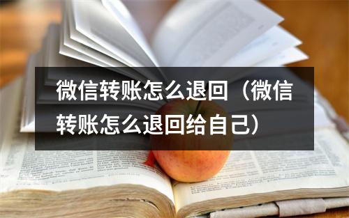 微信转账怎么退回(微信转账怎么退回给自己)