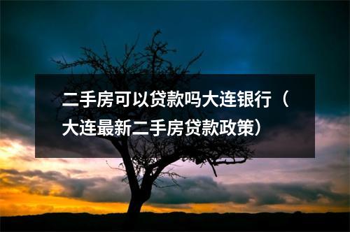 二手房可以贷款吗大连银行（大连最新二手房贷款政策）