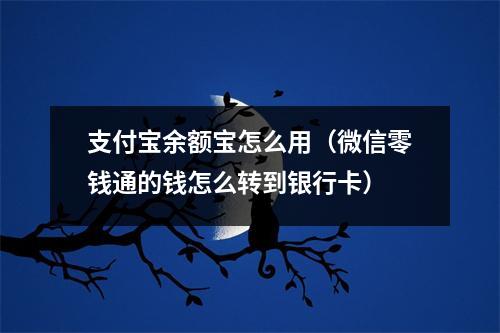 支付宝余额宝怎么用（微信零钱通的钱怎么转到银行卡）