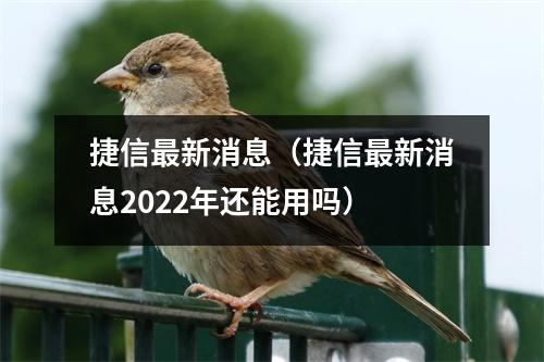 捷信最新消息（捷信最新消息2022年还能用吗）