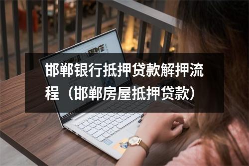 邯郸银行抵押贷款解押流程（邯郸房屋抵押贷款）