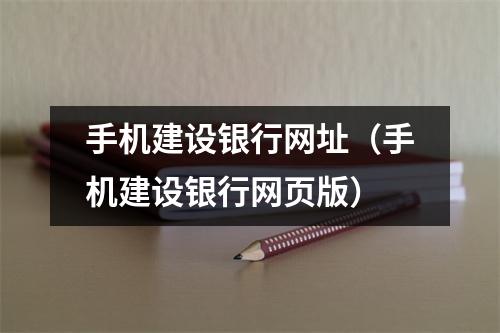 手机建设银行网址（手机建设银行网页版）