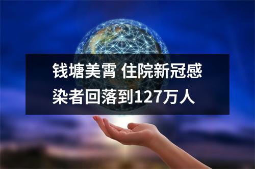 钱塘美霄 住院新冠感染者回落到127万人