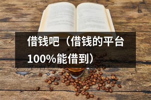 借钱吧（借钱的平台100%能借到）