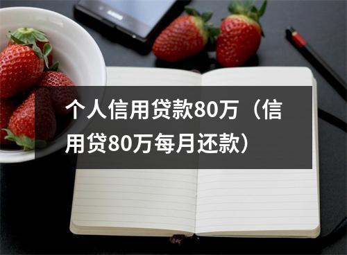 个人信用贷款80万（信用贷80万每月还款）