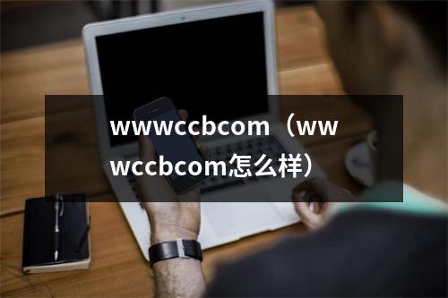 wwwccbcom(wwwccbcom怎么样)