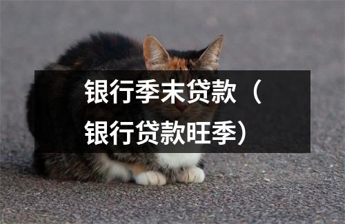 银行季末贷款（银行贷款旺季）