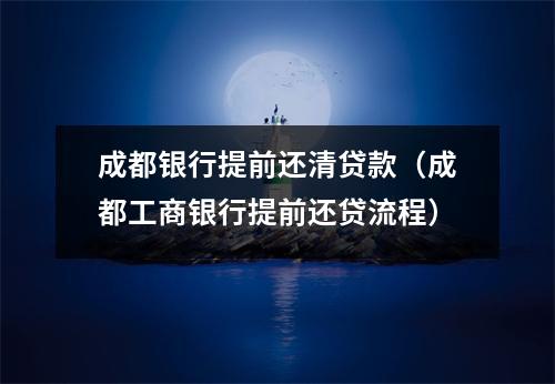 成都银行提前还清贷款（成都工商银行提前还贷流程）