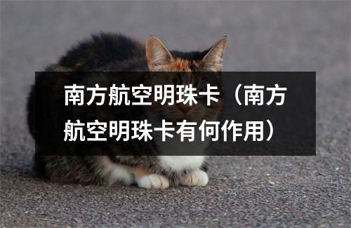 南方航空明珠卡（南方航空明珠卡有何作用）