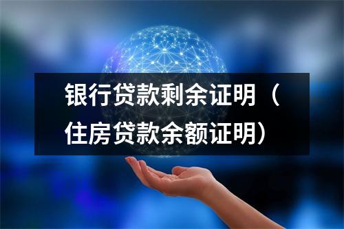 银行贷款剩余证明（住房贷款余额证明）