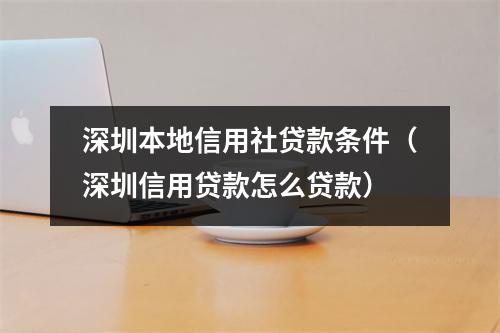深圳本地信用社贷款条件（深圳信用贷款怎么贷款）