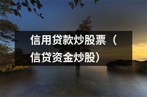 信用贷款炒股票（信贷资金炒股）