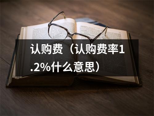 认购费（认购费率1.2%什么意思）