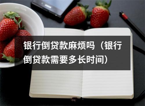 银行倒贷款麻烦吗（银行倒贷款需要多长时间）